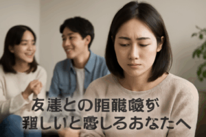 友達との距離感が難しいと感じるあなたへ